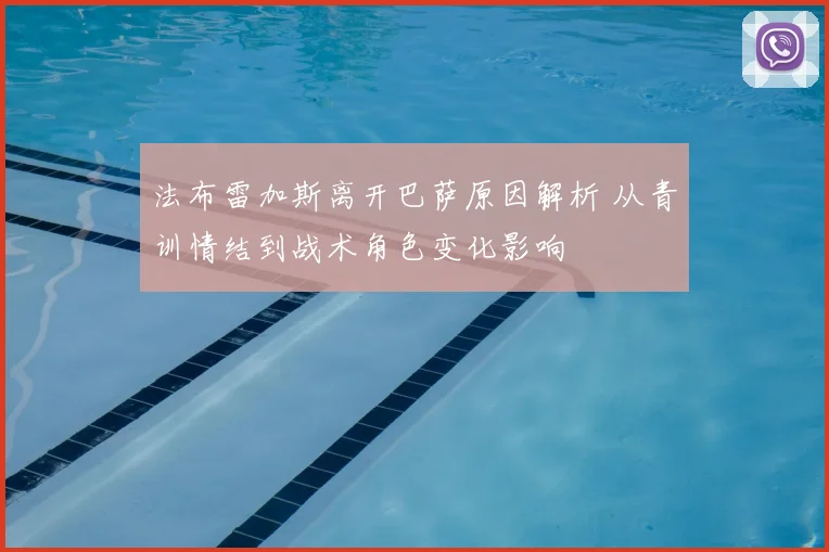 法布雷加斯离开巴萨原因解析 从青训情结到战术角色变化影响