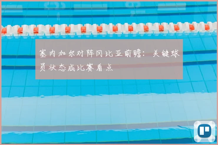 塞内加尔对阵冈比亚前瞻：关键球员状态成比赛看点