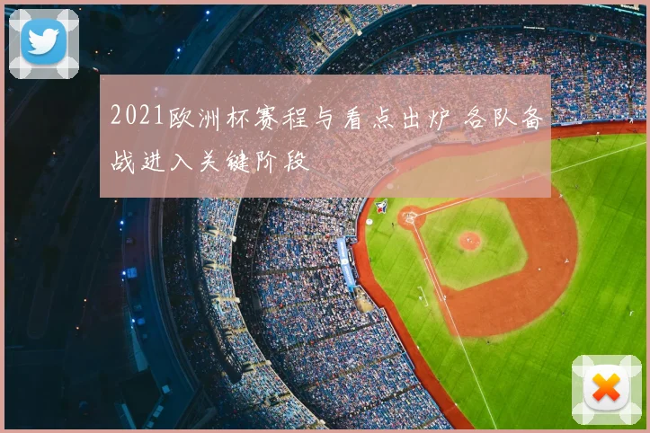 2021欧洲杯赛程与看点出炉 各队备战进入关键阶段